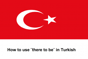 How to use ¨there to be¨ in Turkish