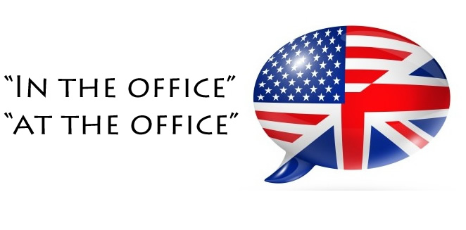 English Vocabulary - “In the office” or “at the office”